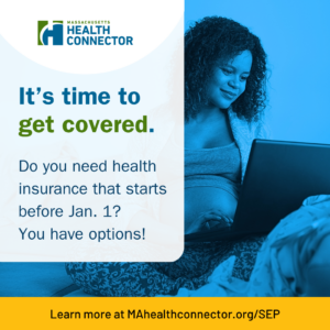 Image featuring someone on a laptop. The text reads, "It's time to get covered. Do you need health insurance that starts before Jan. 1? You have options!" There is a website link at the bottom: MAhealthconnector.org/SEP.