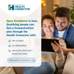 A person is holding a tablet and smiling next to another person. The image features text promoting Massachusetts Health Connector's open enrollment. It highlights benefits like low co-pays, no deductibles, and affordable premiums. The Massachusetts Health Connector logo is at the top.