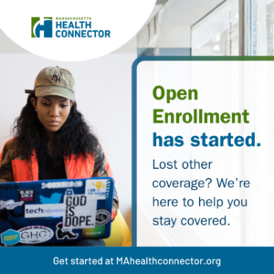 A person sits with a laptop covered in various stickers. The image contains text: "Open Enrollment has started. Lost other coverage? We’re here to help you stay covered. Get started at MAhealthconnector.org." The Massachusetts Health Connector logo is visible