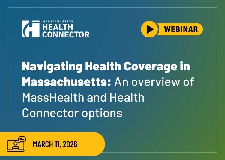 Webinar announcement image for Massachusetts Health Connector. Text reads: "Navigating Health Coverage in Massachusetts: An overview of MassHealth and Health Connector options." Date: March 11, 2026.